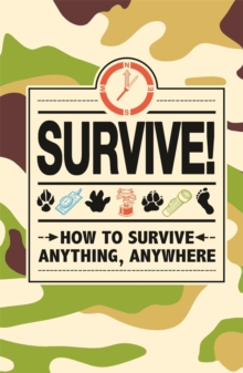Image for Survive!: how to survive anything, anywhere