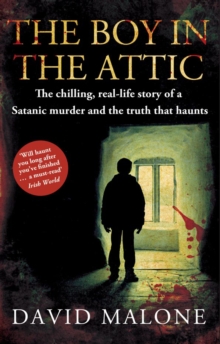 The boy in the attic: the chilling, real-life story of a satanic murder and the truth that haunts - Malone, David