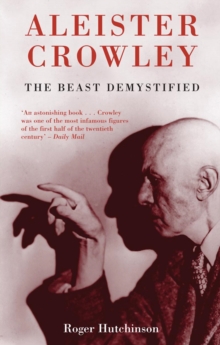 Aleister Crowley: the beast demystified - Hutchinson, Roger