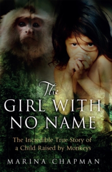 Image for The girl with no name  : the incredible true story of a child raised by monkeys
