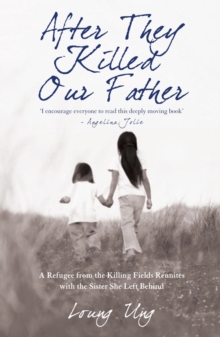 After they killed our father: a refugee from the killing fields reunites with the sister she left behind - Ung, Loung