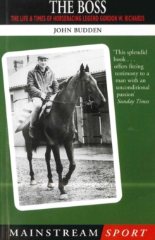 Image for The boss: the life and times of horseracing legend Gordon W. Richards