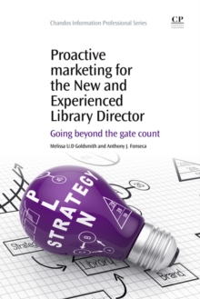 Image for Proactive marketing for new and experienced library directors: going beyond the gate count