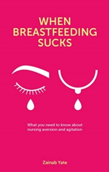 When Breastfeeding Sucks: What you need to know about nursing aversion and agitation