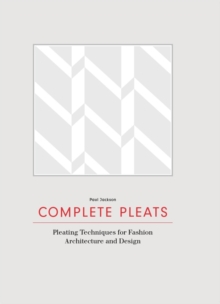 Complete Pleats: Pleating Techniques for Fashion, Architecture and Design