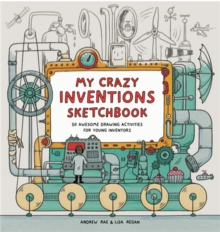 Image for My Crazy Inventions Sketchbook : 50 Awesome Drawing Activities for Young Inventors