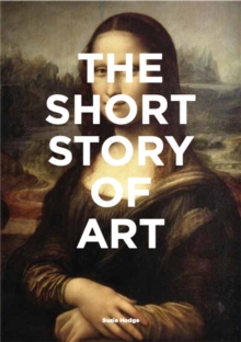 The Short Story of Art: A Pocket Guide to Key Movements, Works, Themes & Techniques