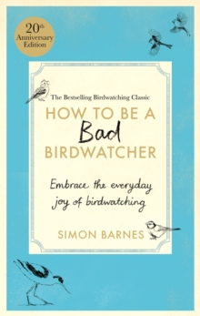 Image for How to be a bad birdwatcher: let birds into your life, discover a new world