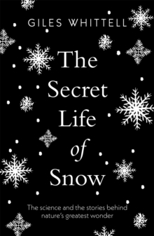 The Secret Life of Snow: The science and the stories behind nature’s greatest wonder