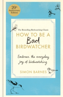 Image for How to be a bad birdwatcher  : embrace the everyday joy of birdwatching