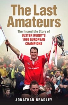 The Last Amateurs: The Incredible Story of Ulster Rugby’s 1999 European Champions