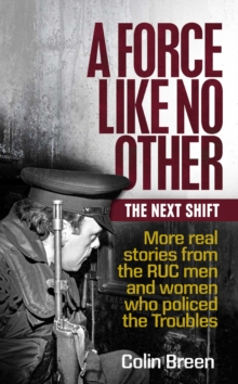 Image for A force like no other: the next shift: more real stories from the RUC men and women who policed the Troubles