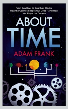 Image for About time: from sundials to quantum clocks, how the cosmos shapes our lives