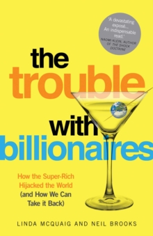 Image for The trouble with billionaires: how the super-rich hijacked the world (and how we can take it back)