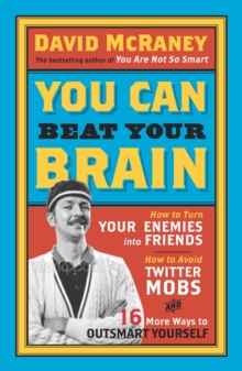 Image for You can beat your brain  : how to turn your enemies into friends, how to make better decisions, and other ways to be less dumb