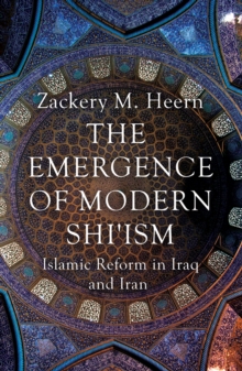Image for The emergence of modern Shi'ism  : Islamic reform in Iraq and Iran