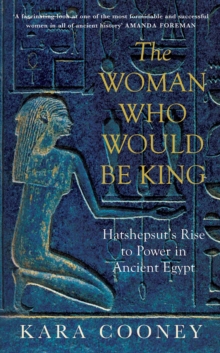 Image for The woman who would be king: Hatshepsut's rise to power in ancient Egypt