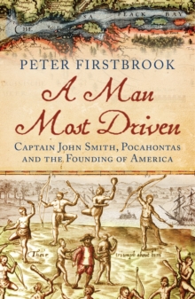 Image for A man most driven  : Captain John Smith, Pocahontas and the founding of America