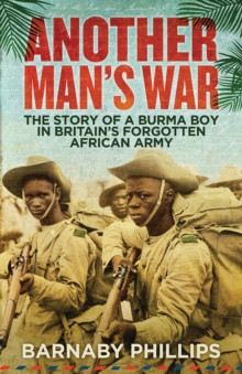 Another Man’s War: The Story of a Burma Boy in Britain’s Forgotten African Army