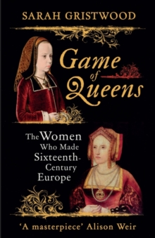Image for Game of queens  : the women who made sixteenth-century Europe
