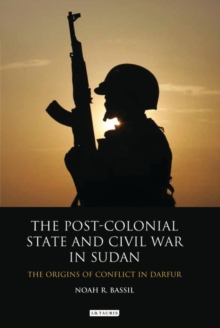 The Post-colonial State and Civil War in Sudan: The Origins of Conflict in Darfur