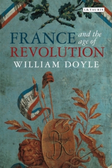 Image for France and the age of revolution  : regimes old and new from Louis XIV to Napoleon Bonaparte