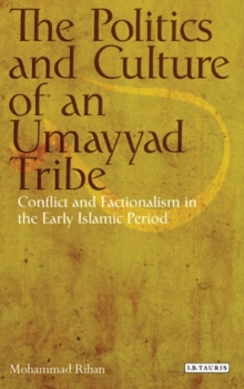 Image for The politics and culture of an Umayyad tribe  : conflict and factionalism in the early Islamic period