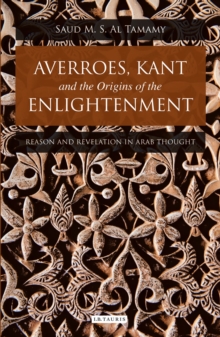 Image for Averroes, Kant and the origins of Enlightenment  : reason and revelation in Arab thought