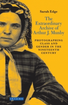 Image for The Extraordinary Archive of Arthur J. Munby