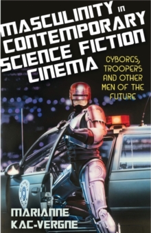 Image for Masculinity in contemporary science fiction cinema  : cyborgs, troopers and other men of the future