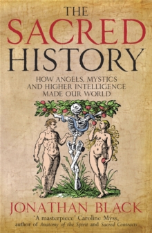 Image for The sacred history  : how angels, mystics and higher intelligence made our world