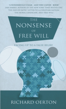 The Nonsense of Free Will: Facing up to a false belief