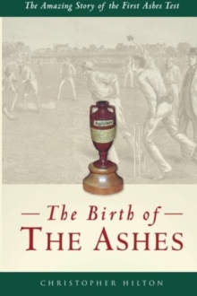 Image for The Birth of the Ashes. The Amazing Story of the First Ashes Test