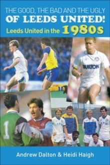 The Good, the Bad and the Ugly of Leeds United!: Leeds United in the 1980s