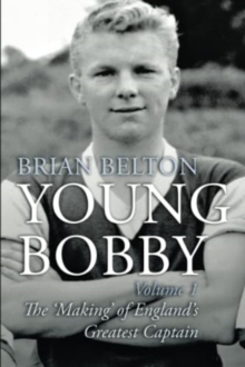 Young Bobby – The Making of England’s Greatest Captain. Volume 1