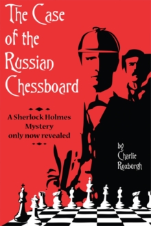 Image for The case of the Russian chessboard: a Sherlock Holmes mystery only now revealed