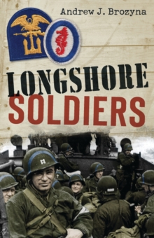 Image for Longshore Soldiers: Defying Bombs & Supplying Victory in a World War II Port Battalion