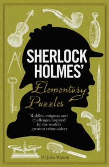 Sherlock Holmes’ Elementary Puzzles: Riddles, enigmas and challenges inspired by the world’s greatest crime-solver