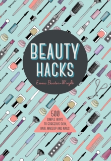 Image for Beauty hacks  : 500 simple ways to gorgeous skin, hair, makeup and nails