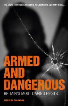 Image for Armed and dangerous  : Britain's most daring heists