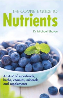 Image for The complete guide to nutrients  : an A-Z of superfoods, herbs, vitamins, minerals and supplements
