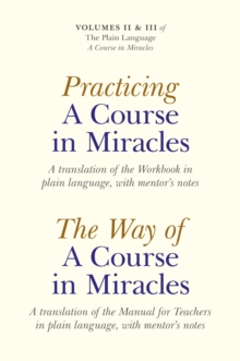 Image for Practicing A course in miracles: a translation of the Workbook in plain language, with mentor's notes ; The way of A course in miracles : a translation of the Manual for Teachers in plain language, with mentor's notes