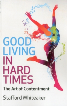 Image for Good living in hard times: the art of contentment
