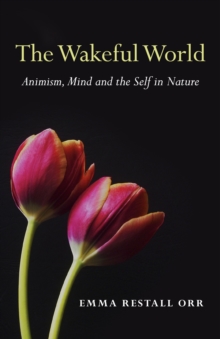 Wakeful World, The – Animism, Mind and the Self in Nature