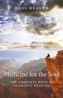 Medicine for the Soul – The Complete Book of Shamanic Healing