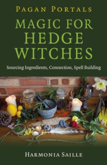 Pagan Portals – Magic for Hedge Witches: Sourcing Ingredients, Connection, Spell Building