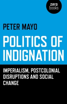 Image for Politics of Indignation - : Imperialism, Postcolonial Disruptions and Social Change.