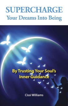 Image for Supercharge Your Dreams Into Being - By Trusting Your Soul`s Inner Guidance