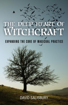 Image for The deep heart of witchcraft: expanding the core of magickal practice