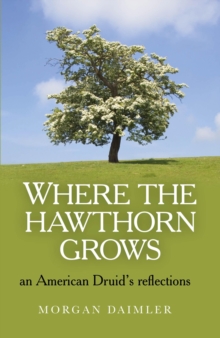 Image for Where the hawthorn grows  : an American Druid's reflections